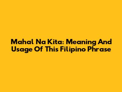 Mahal Na Kita: Meaning And Usage Of This Filipino Phrase