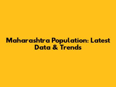 Maharashtra Population: Latest Data & Trends