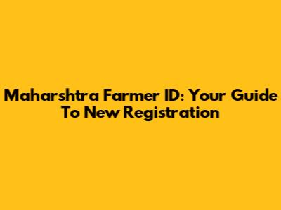 Maharshtra Farmer ID: Your Guide To New Registration