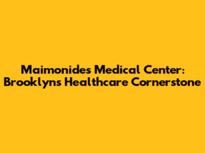 Maimonides Medical Center: Brooklyn's Healthcare Cornerstone