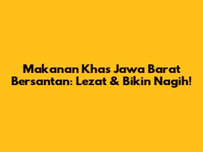 Makanan Khas Jawa Barat Bersantan: Lezat & Bikin Nagih!
