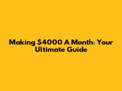 Making $4000 A Month: Your Ultimate Guide