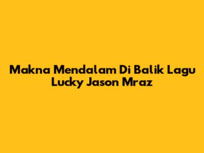Makna Mendalam Di Balik Lagu "Lucky" Jason Mraz
