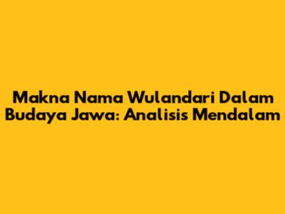 Makna Nama Wulandari Dalam Budaya Jawa: Analisis Mendalam