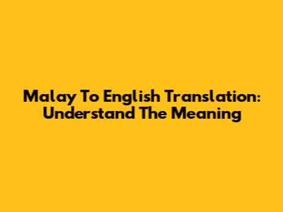 Malay To English Translation: Understand The Meaning