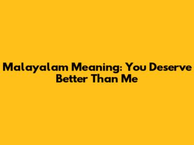 Malayalam Meaning: "You Deserve Better Than Me"