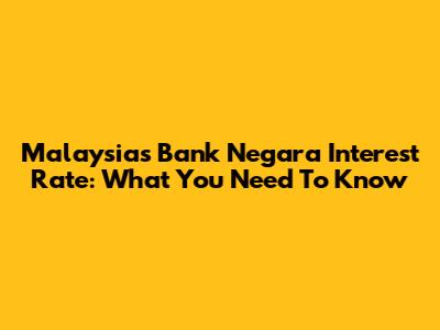 Malaysia's Bank Negara Interest Rate: What You Need To Know