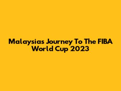 Malaysia's Journey To The FIBA World Cup 2023