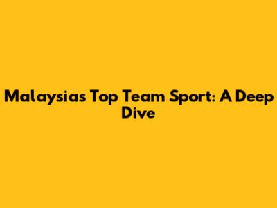 Malaysia's Top Team Sport: A Deep Dive