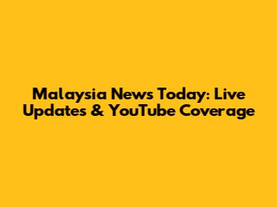 Malaysia News Today: Live Updates & YouTube Coverage