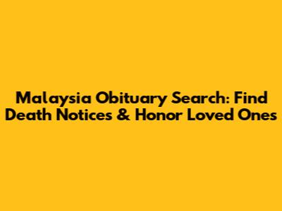 Malaysia Obituary Search: Find Death Notices & Honor Loved Ones