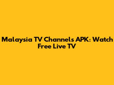 Malaysia TV Channels APK: Watch Free Live TV