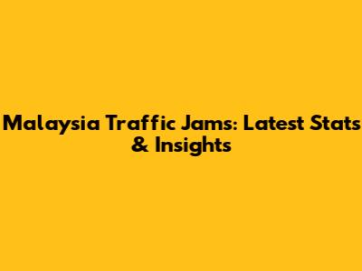 Malaysia Traffic Jams: Latest Stats & Insights