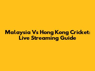 Malaysia Vs Hong Kong Cricket: Live Streaming Guide