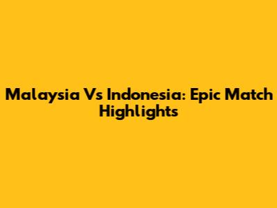 Malaysia Vs Indonesia: Epic Match Highlights