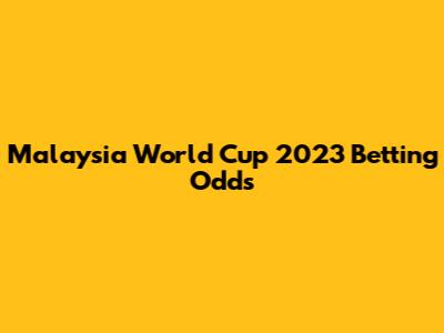 Malaysia World Cup 2023 Betting Odds