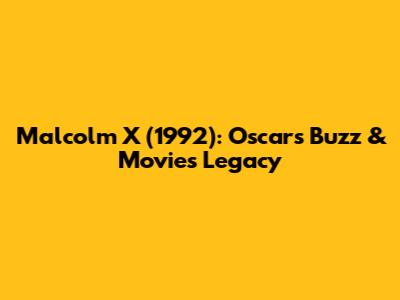 Malcolm X (1992): Oscars Buzz & Movie's Legacy