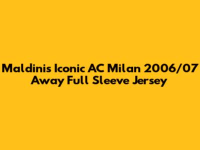 Maldini's Iconic AC Milan 2006/07 Away Full Sleeve Jersey