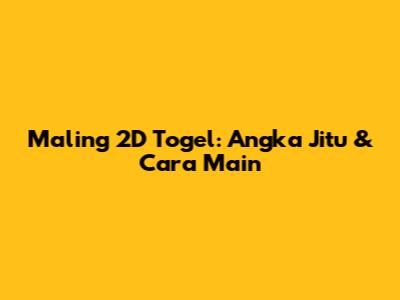 Maling 2D Togel: Angka Jitu & Cara Main