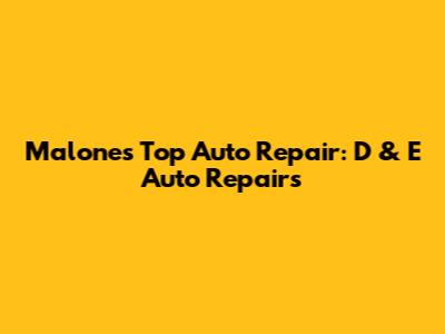 Malone's Top Auto Repair: D & E Auto Repairs