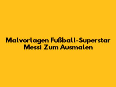 Malvorlagen Fußball-Superstar Messi Zum Ausmalen