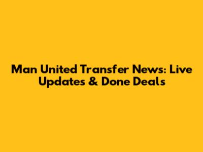 Man United Transfer News: Live Updates & Done Deals