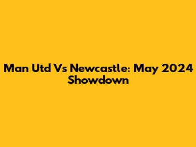 Man Utd Vs Newcastle: May 2024 Showdown