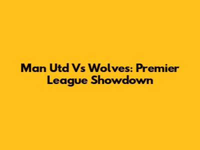 Man Utd Vs Wolves: Premier League Showdown