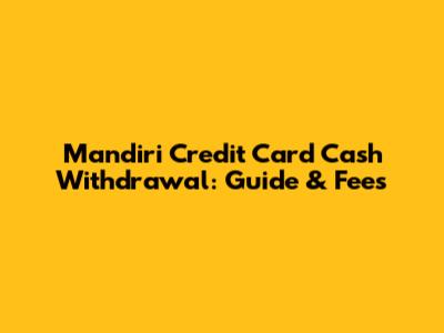 Mandiri Credit Card Cash Withdrawal: Guide & Fees