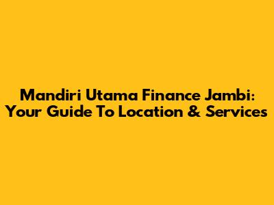 Mandiri Utama Finance Jambi: Your Guide To Location & Services
