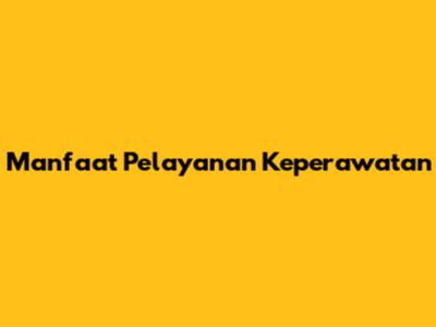 Manfaat Pelayanan Keperawatan