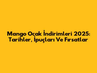Mango Ocak İndirimleri 2025: Tarihler, İpuçları Ve Fırsatlar