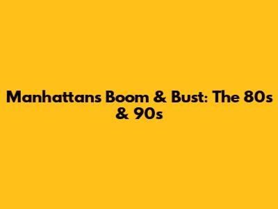 Manhattan's Boom & Bust: The 80s & 90s