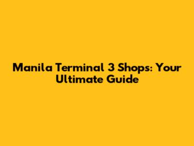 Manila Terminal 3 Shops: Your Ultimate Guide