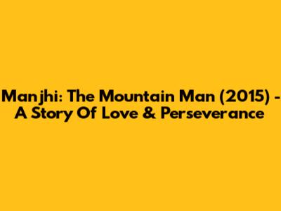 Manjhi: The Mountain Man (2015) - A Story Of Love & Perseverance