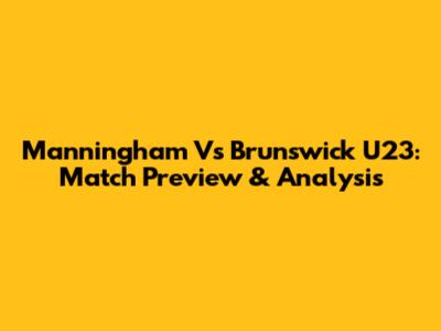 Manningham Vs Brunswick U23: Match Preview & Analysis