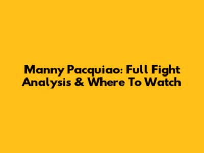 Manny Pacquiao: Full Fight Analysis & Where To Watch