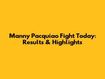 Manny Pacquiao Fight Today: Results & Highlights