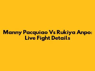 Manny Pacquiao Vs Rukiya Anpo: Live Fight Details