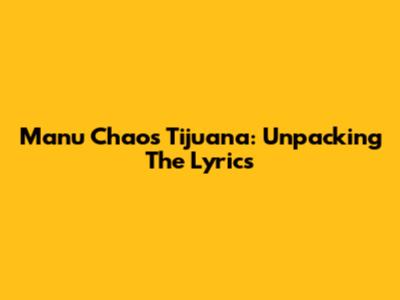 Manu Chao's Tijuana: Unpacking The Lyrics