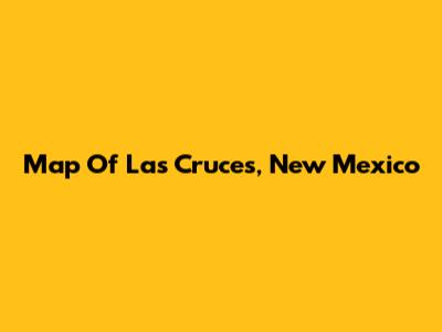 Map Of Las Cruces, New Mexico