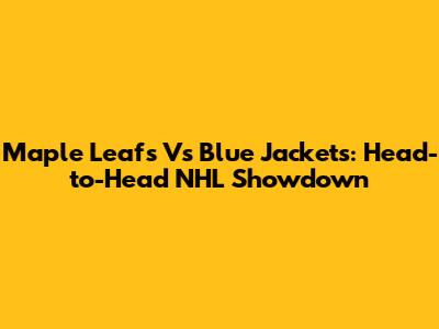 Maple Leafs Vs Blue Jackets: Head-to-Head NHL Showdown
