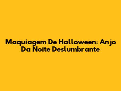 Maquiagem De Halloween: Anjo Da Noite Deslumbrante