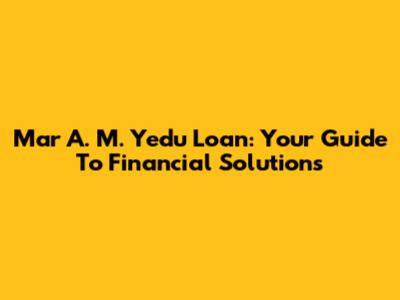 Mar A. M. Yedu Loan: Your Guide To Financial Solutions