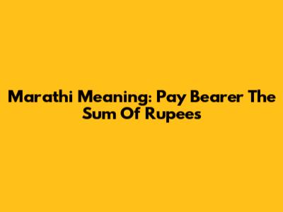 Marathi Meaning: Pay Bearer The Sum Of Rupees