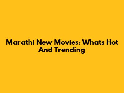 Marathi New Movies: What's Hot And Trending