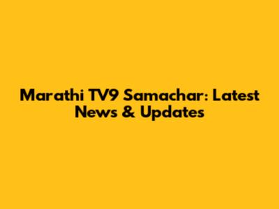 Marathi TV9 Samachar: Latest News & Updates
