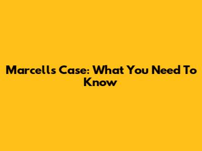 Marcell's Case: What You Need To Know