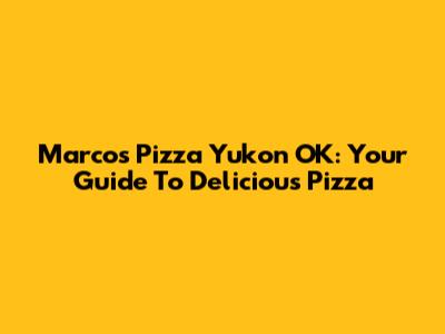 Marco's Pizza Yukon OK: Your Guide To Delicious Pizza