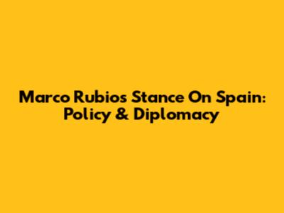 Marco Rubio's Stance On Spain: Policy & Diplomacy